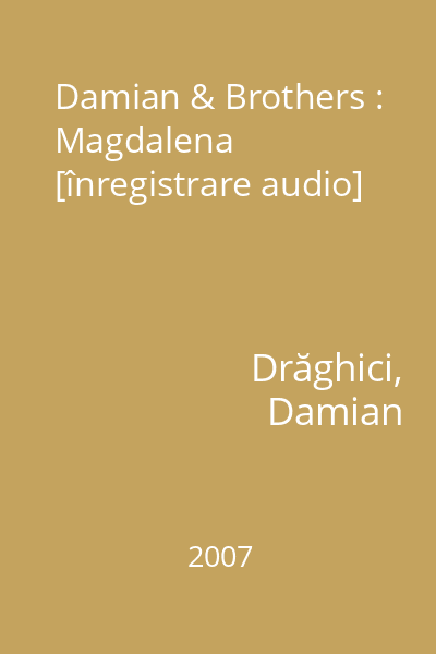 Damian & Brothers : Magdalena [înregistrare audio]