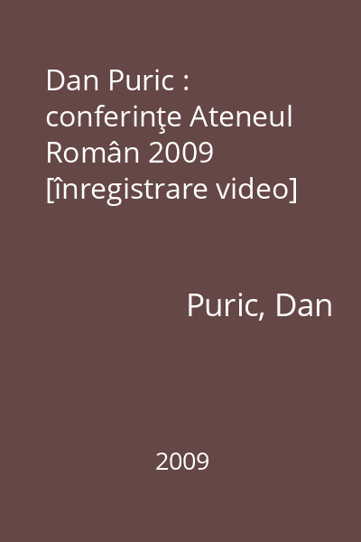 Dan Puric : conferinţe Ateneul Român 2009 [înregistrare video]
