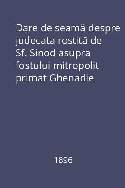 Dare de seamă despre judecata rostită de Sf. Sinod asupra fostului mitropolit primat Ghenadie Petrescu