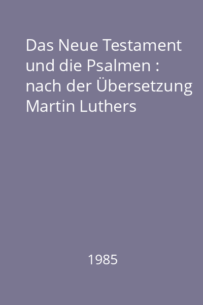 Das Neue Testament und die Psalmen : nach der Übersetzung Martin Luthers