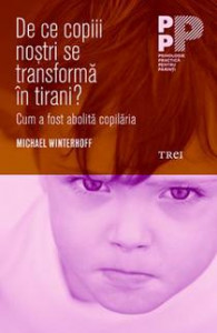 De ce copiii noștri se transformă în tirani? : cum a fost abolită copilăria