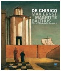 De Chirico, Max Ernst, Magritte, Balthus : uno sguardo nell'invisible