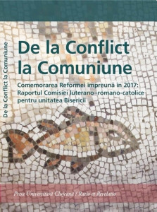 De la conflict la comuniune : comemorarea Reformei împreună în 2017: raportul Comisiei luterano-romano-catolice pentru unitatea Bisericii