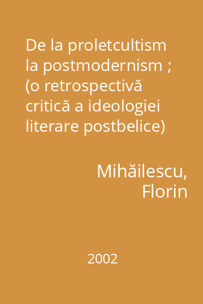 De la proletcultism la postmodernism ; (o retrospectivă critică a ideologiei literare postbelice)
