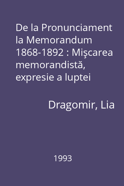 De la Pronunciament la Memorandum 1868-1892 : Mişcarea memorandistă, expresie a luptei naţionale a românilor
