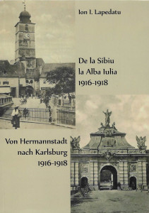 De la Sibiu la Alba Iulia : 1916-1918 = Von Hermannstadt nach Alba Iulia : 1916-1918