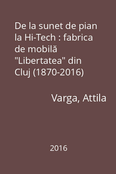 De la sunet de pian la Hi-Tech : fabrica de mobilă "Libertatea" din Cluj (1870-2016)