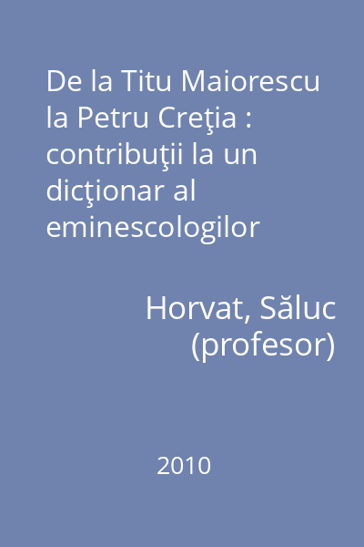 De la Titu Maiorescu la Petru Creţia : contribuţii la un dicţionar al eminescologilor
