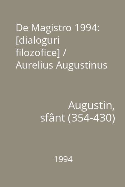 De Magistro 1994: [dialoguri filozofice] / Aurelius Augustinus