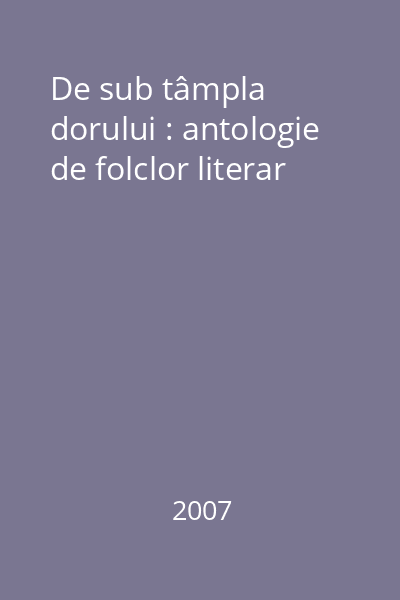 De sub tâmpla dorului : antologie de folclor literar