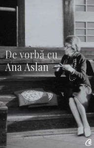 De vorbă cu Ana Aslan