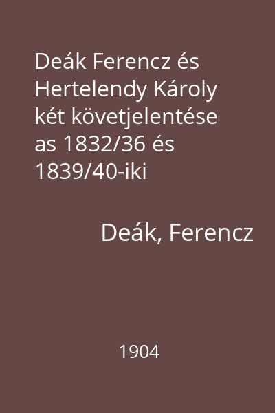 Deák Ferencz és Hertelendy Károly két követjelentése as 1832/36 és 1839/40-iki országgyülésről