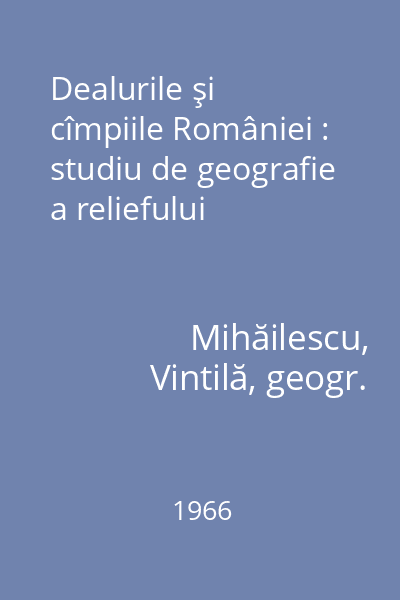Dealurile şi cîmpiile României : studiu de geografie a reliefului