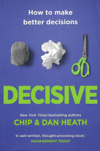 Decisive : how to make better decisions in life and work