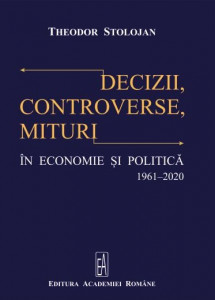 Decizii, controverse, mituri în economie şi politică : (1961-2020)