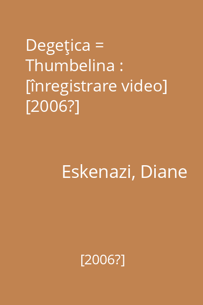 Degeţica = Thumbelina : [înregistrare video] [2006?]