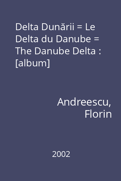 Delta Dunării = Le Delta du Danube = The Danube Delta : [album]