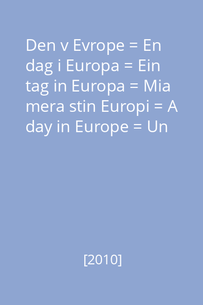 Den v Evrope = En dag i Europa = Ein tag in Europa = Mia mera stin Europi = A day in Europe = Un día en Europa = Un journée en Europa = Una giornata in Europa = Viena diena Eiropa = Viena diena Europje = Egy nap Európában = Jum fl-Ewropa = Een day in Europa = Dzien w Europie = Um dia na Europa = O zi în Europa = ... [înregistrare multimedia]