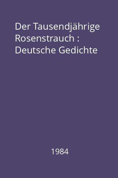 Der Tausendjährige Rosenstrauch : Deutsche Gedichte