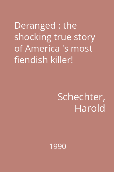 Deranged : the shocking true story of America 's most fiendish killer!