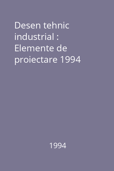 Desen tehnic industrial : Elemente de proiectare 1994