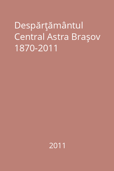 Despărţământul Central Astra Braşov 1870-2011