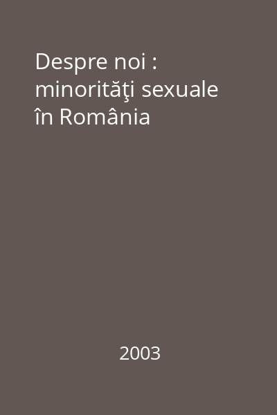 Despre noi : minorităţi sexuale în România