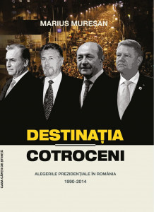 Destinaţia Cotroceni : alegerile prezidenţiale în România