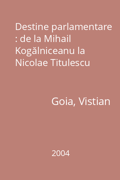 Destine parlamentare : de la Mihail Kogălniceanu la Nicolae Titulescu