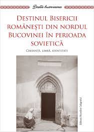 Destinul Bisericii românești din nordul Bucovinei în perioada sovietică : credință, limbă, identitate