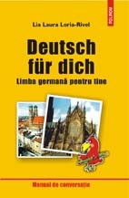 Deutsch für dich = Limba germană pentru tine : ghid de conversaţie pentru: turişti, studenţi, lucrători agricoli, lucrători în construcţii, chelneri, lucrători în sectorul turistic
