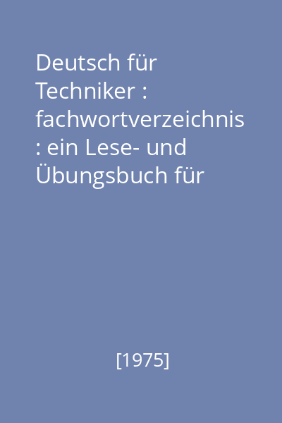 Deutsch für Techniker : fachwortverzeichnis : ein Lese- und Übungsbuch für Ausländer