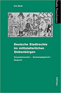 Deutsche Stadtrechte im mittelalterlichen Siebenbürgen : Korporationsrechte - Sachsenspiegelrecht - Bergrecht