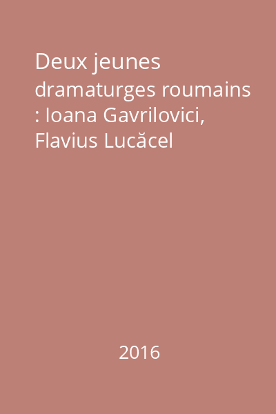 Deux jeunes dramaturges roumains : Ioana Gavrilovici, Flavius Lucăcel