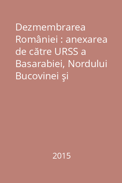 Dezmembrarea României : anexarea de către URSS a Basarabiei, Nordului Bucovinei şi Ţinutului Herţa - 1940