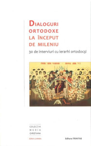 Dialoguri ortodoxe la început de mileniu : 30 de interviuri cu ierarhi ortodocși