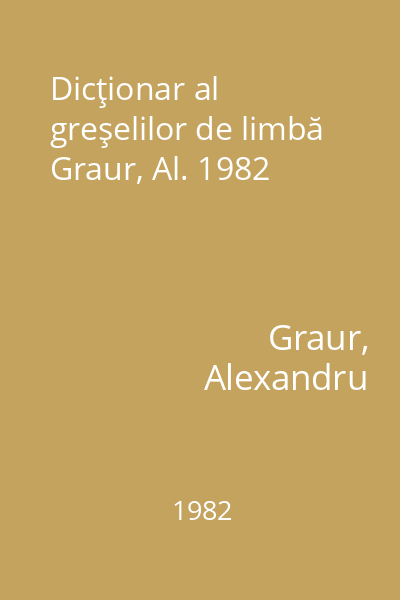 Dicţionar al greşelilor de limbă Graur, Al. 1982
