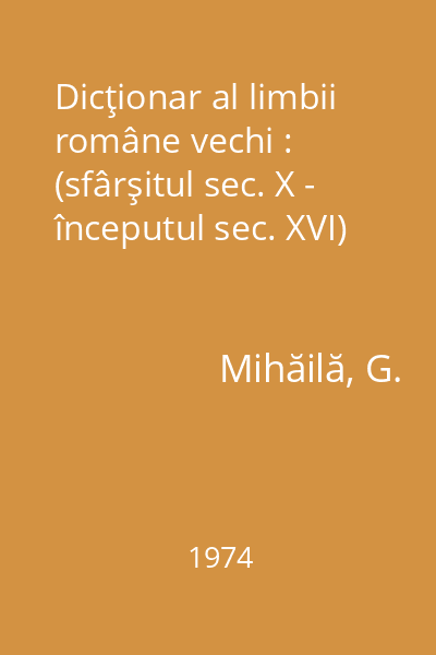 Dicţionar al limbii române vechi : (sfârşitul sec. X - începutul sec. XVI)