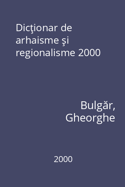 Dicţionar de arhaisme şi regionalisme 2000