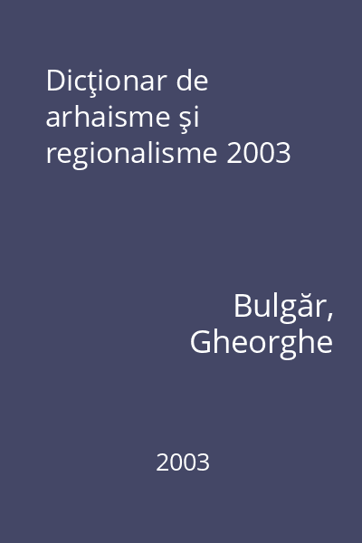 Dicţionar de arhaisme şi regionalisme 2003