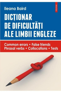 Dicţionar de dificultăţi ale limbii engleze : common errors, false friends, phrasal verbs, collocations, tests