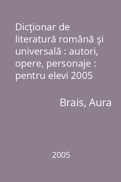 Dicţionar de literatură română şi universală : autori, opere, personaje : pentru elevi 2005