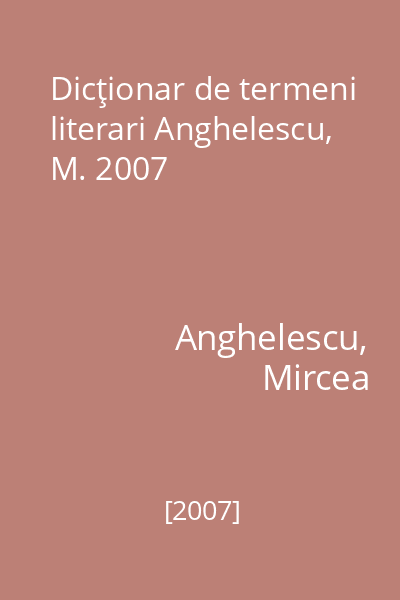 Dicţionar de termeni literari Anghelescu, M. 2007