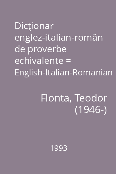 Dicţionar englez-italian-român de proverbe echivalente = English-Italian-Romanian Dictionary of Equivalent Proverbs