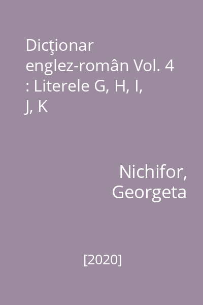 Dicţionar englez-român Vol. 4 : Literele G, H, I, J, K