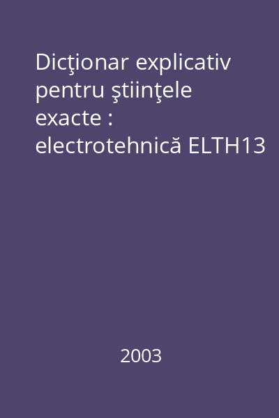 Dicţionar explicativ pentru ştiinţele exacte : electrotehnică ELTH13