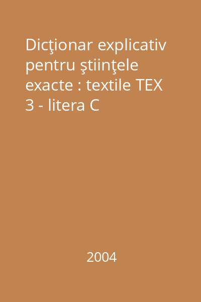 Dicţionar explicativ pentru ştiinţele exacte : textile TEX 3 - litera C
