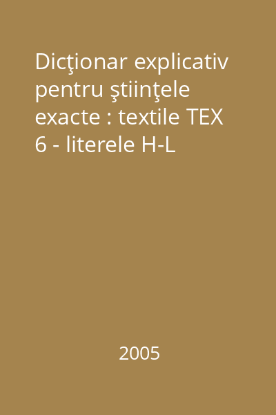 Dicţionar explicativ pentru ştiinţele exacte : textile TEX 6 - literele H-L