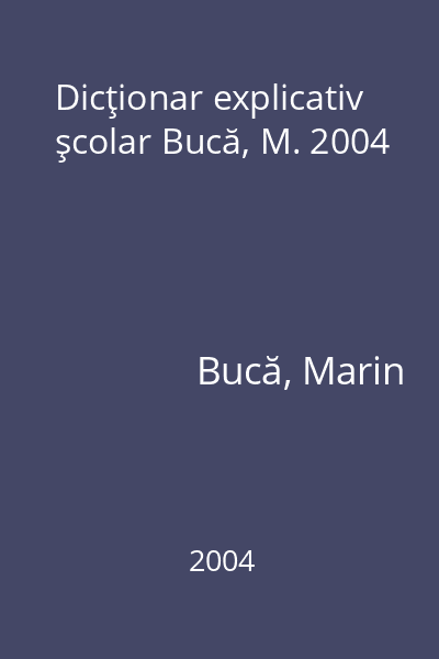 Dicţionar explicativ şcolar Bucă, M. 2004