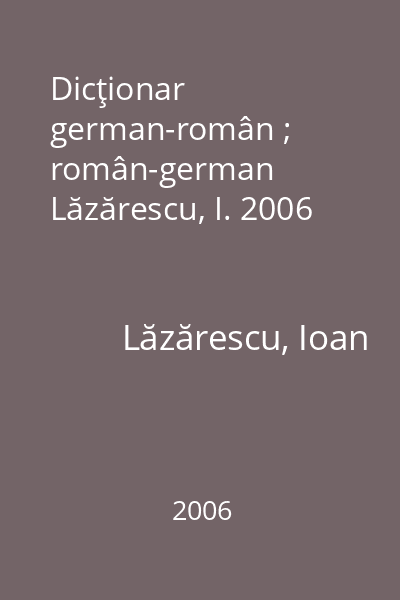Dicţionar german-român ; român-german Lăzărescu, I. 2006